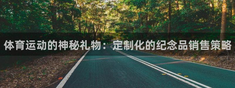 bbin视讯游戏官网：体育运动的神秘礼物：定制化的纪念品销售策略