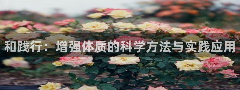 bbin视讯游戏官网：和践行：增强体质的科学方法与实践应用